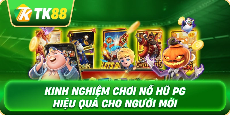 kinh_nghiem_choi_no_hu_pg_hieu_qua_cho_nguoi_moi_1x
