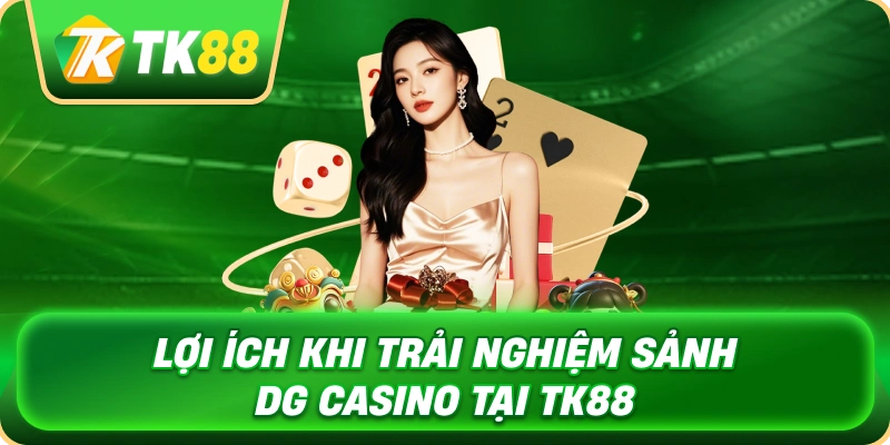 loi_ich_khi_trai_nghiem_sanh_dg_casino_tai_tk88_1x